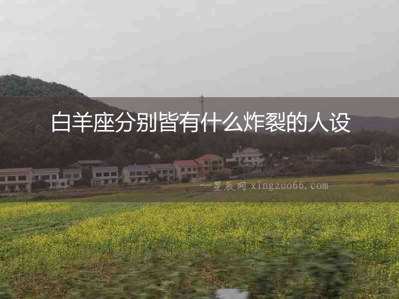白羊座分別皆有什么炸裂的人設