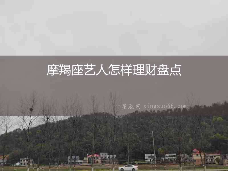 摩羯座藝人怎樣理財(cái)盤(pán)點(diǎn)