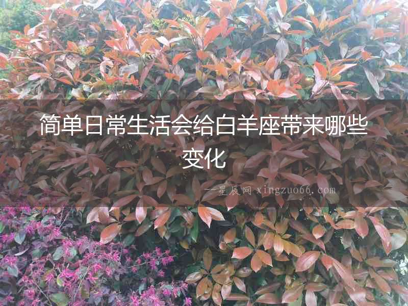 簡單日常生活會給白羊座帶來哪些變化