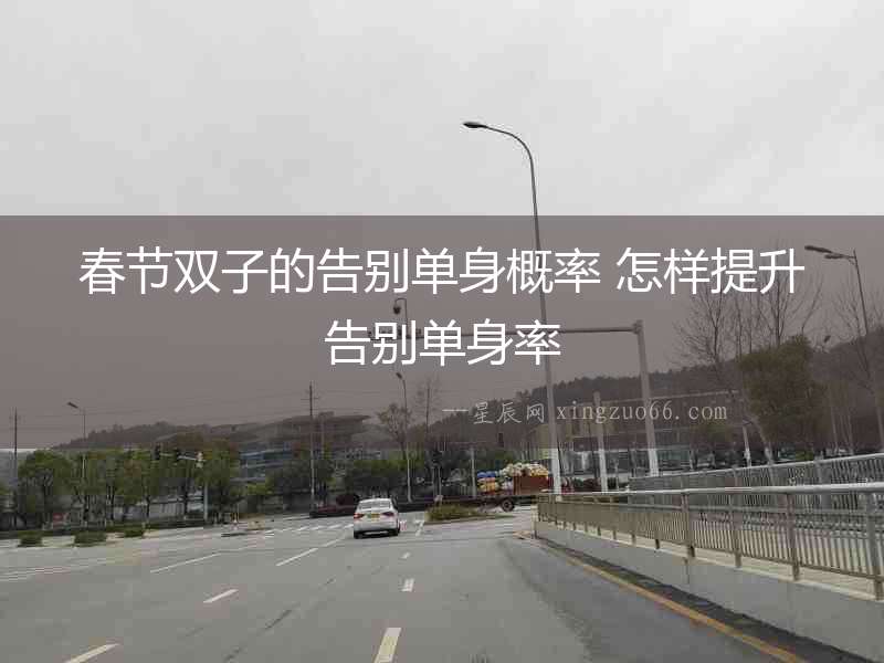 春節(jié)雙子的告別單身概率 怎樣提升告別單身率