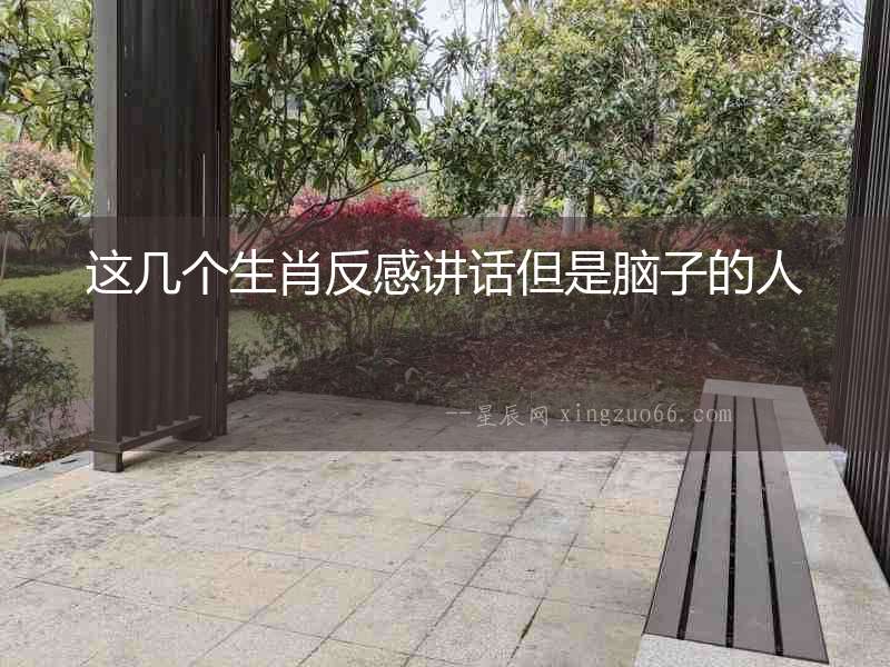 這幾個生肖反感講話但是腦子的人