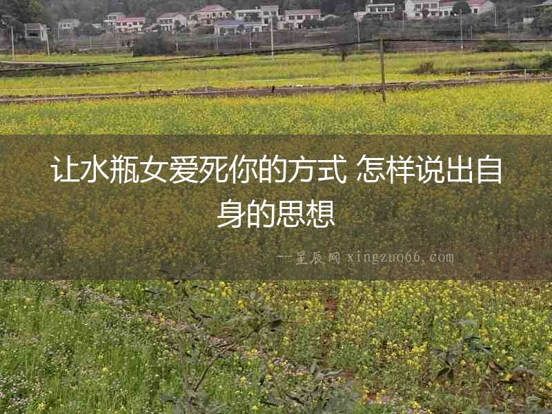 讓水瓶女愛死你的方式 怎樣說出自身的思想