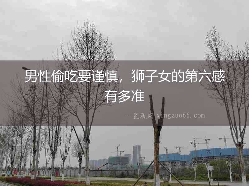 男性偷吃要謹(jǐn)慎，獅子女的第六感有多準(zhǔn)
