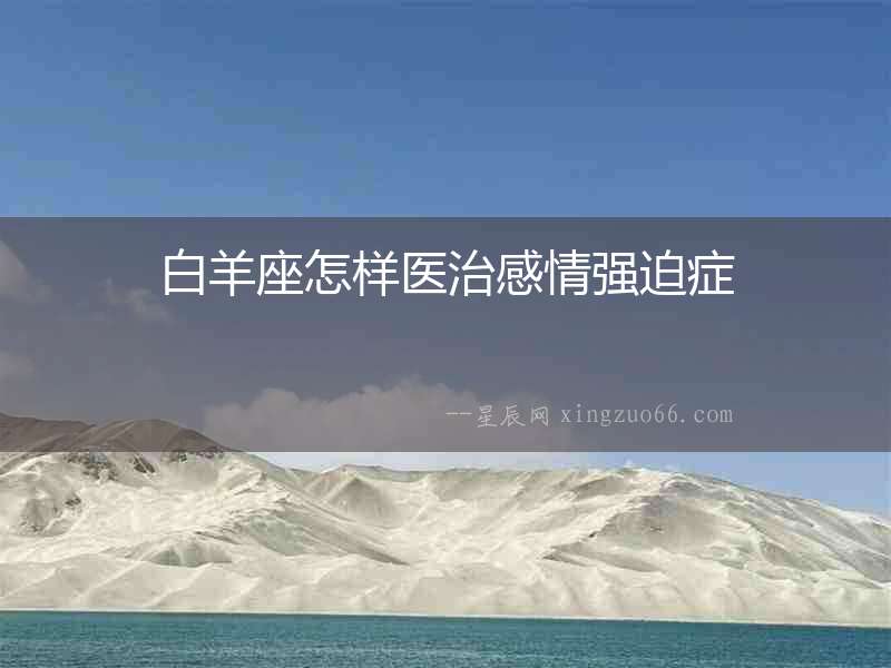白羊座怎樣醫治感情強迫癥