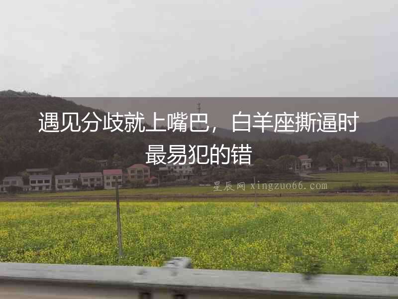 遇見(jiàn)分歧就上嘴巴，白羊座撕逼時(shí)最易犯的錯(cuò)