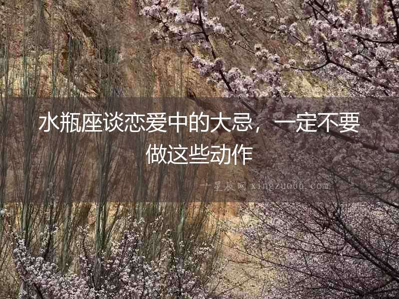 水瓶座談戀愛(ài)中的大忌，一定不要做這些動(dòng)作