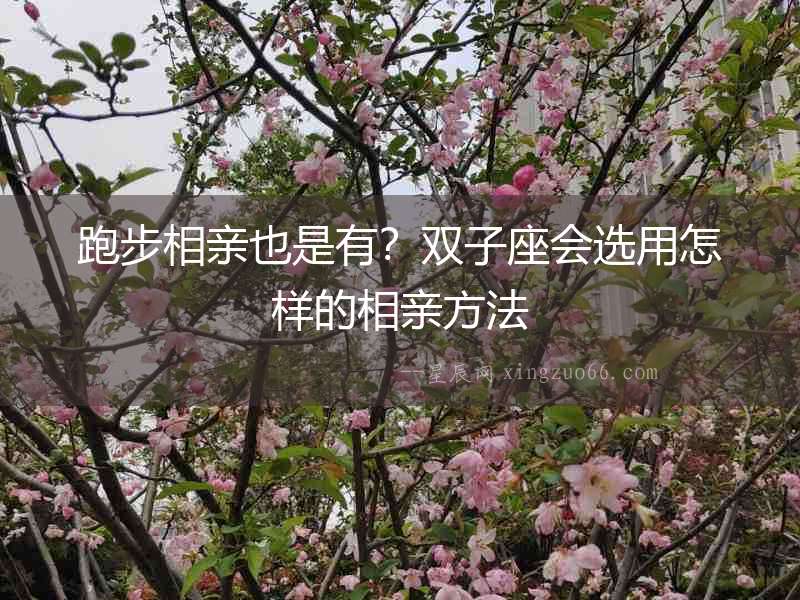 跑步相親也是有？雙子座會選用怎樣的相親方法