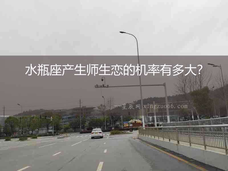 水瓶座產(chǎn)生師生戀的機率有多大？