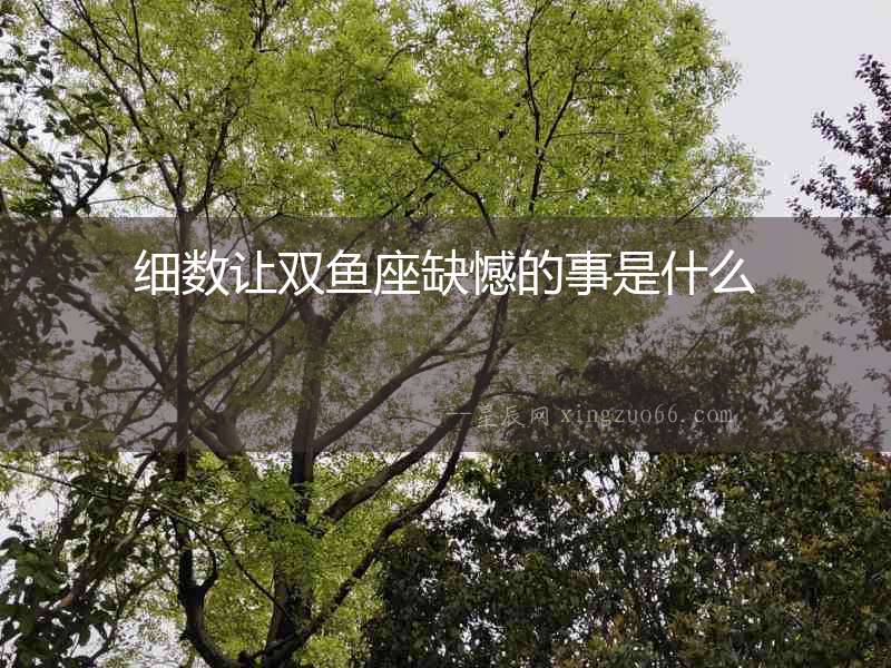 細數(shù)讓雙魚座缺憾的事是什么