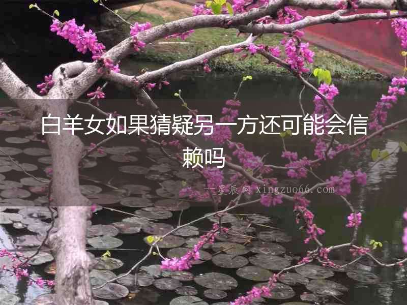 白羊女如果猜疑另一方還可能會(huì)信賴嗎