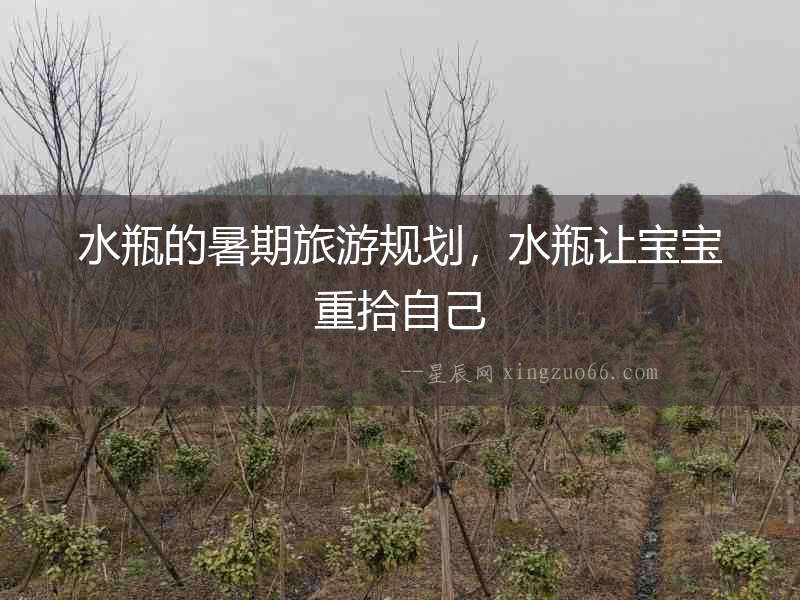 水瓶的暑期旅游規(guī)劃，水瓶讓寶寶重拾自己