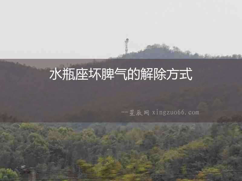 水瓶座壞脾氣的解除方式