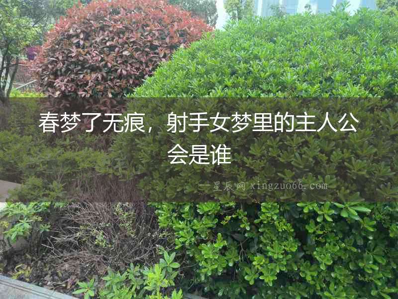 春夢(mèng)了無痕，射手女夢(mèng)里的主人公會(huì)是誰