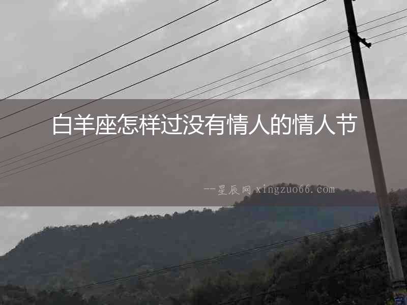 白羊座怎樣過沒有情人的情人節(jié)
