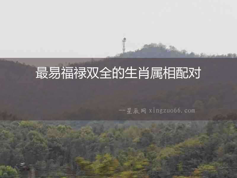 最易福祿雙全的生肖屬相配對(duì)