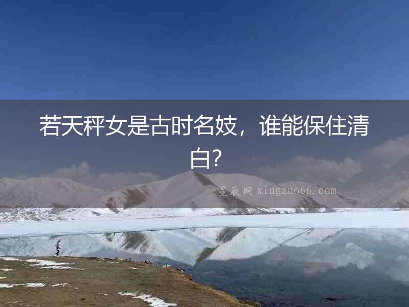 若天秤女是古時名妓，誰能保住清白？