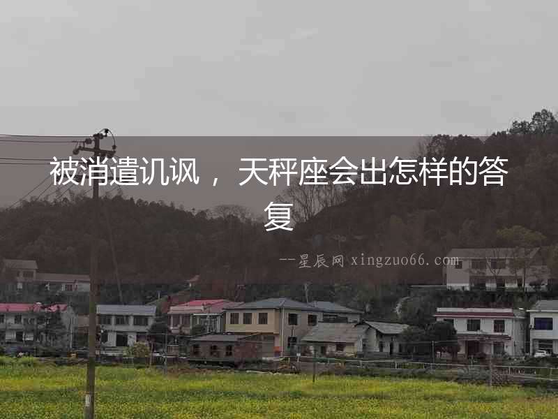 被消遣譏諷 ，天秤座會(huì)出怎樣的答復(fù)