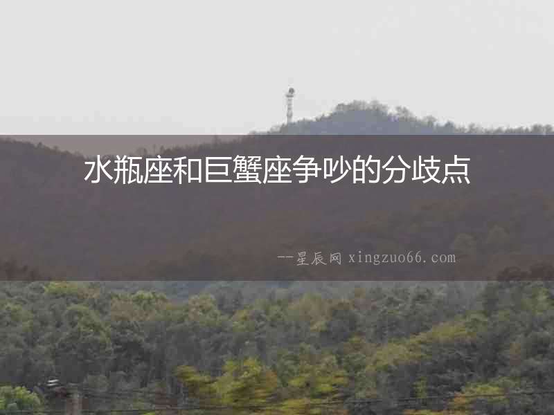 水瓶座和巨蟹座爭(zhēng)吵的分歧點(diǎn)