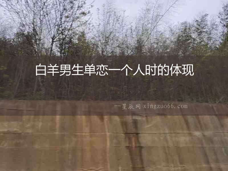 白羊男生單戀一個人時的體現