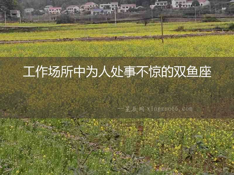 工作場所中為人處事不驚的雙魚座
