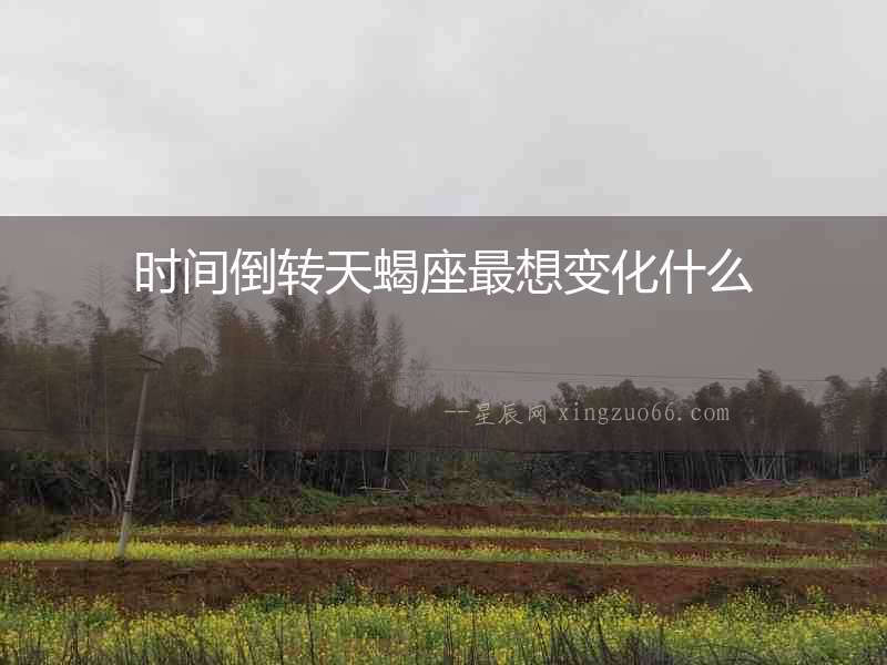 時間倒轉天蝎座最想變化什么