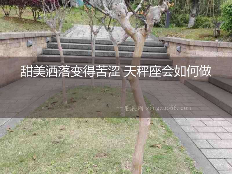 甜美灑落變得苦澀 天秤座會如何做