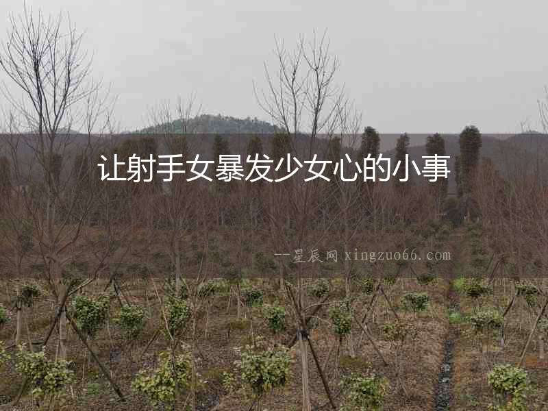 讓射手女暴發(fā)少女心的小事