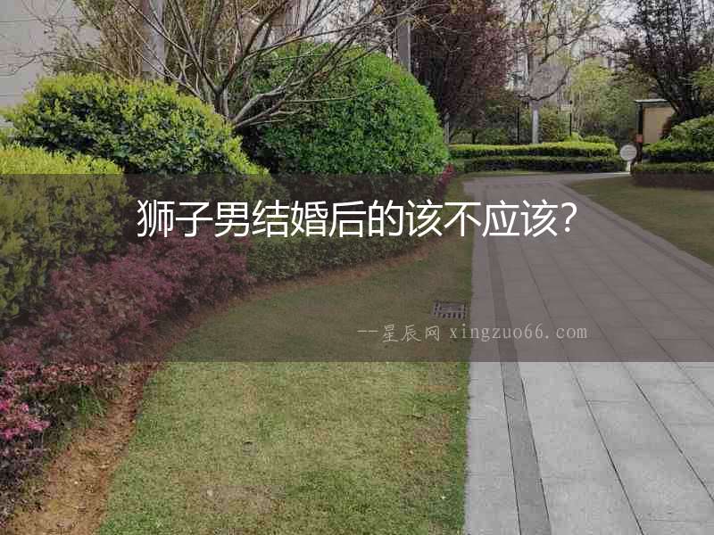 獅子男結婚后的該不應該？