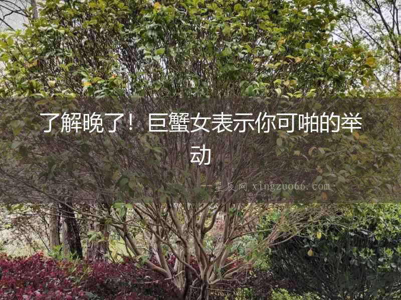了解晚了！巨蟹女表示你可啪的舉動(dòng)