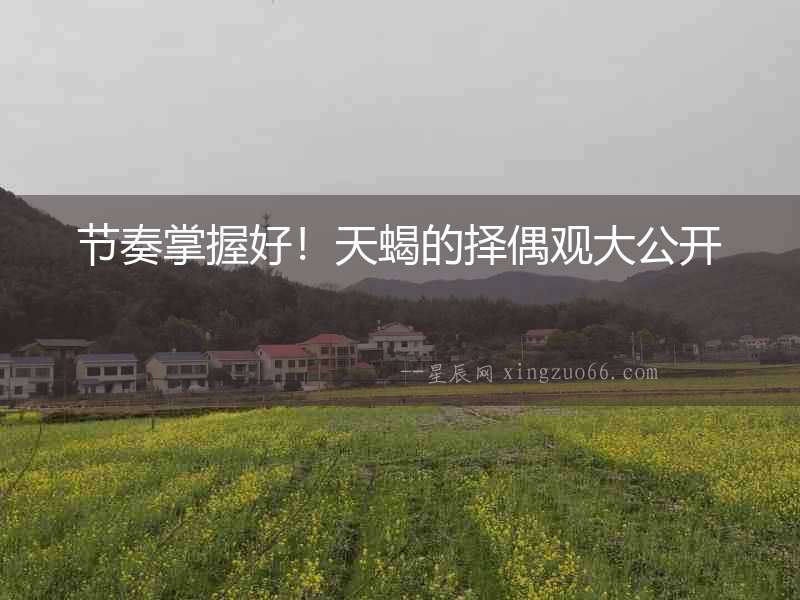 節奏掌握好！天蝎的擇偶觀大公開