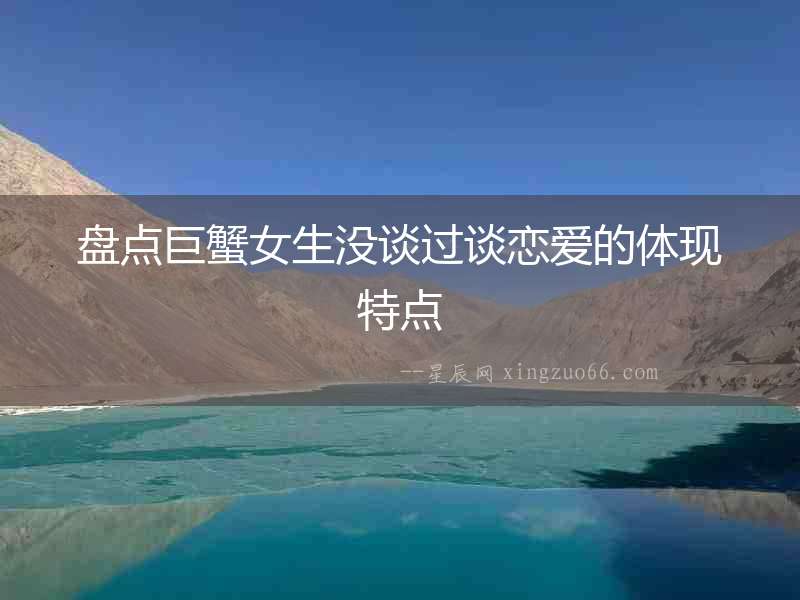 盤點巨蟹女生沒談過談戀愛的體現特點