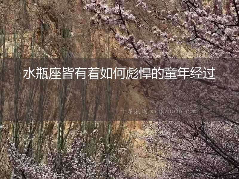 水瓶座皆有著如何彪悍的童年經(jīng)過(guò)