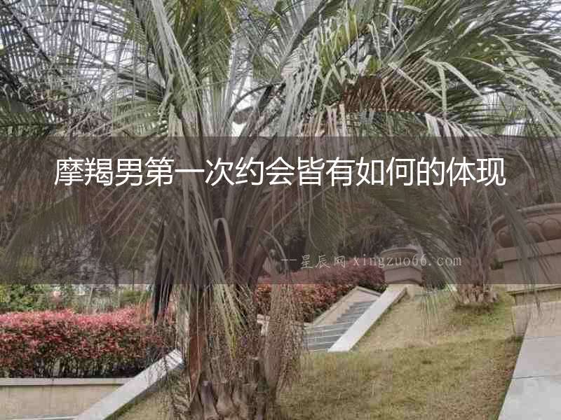 摩羯男第一次約會皆有如何的體現