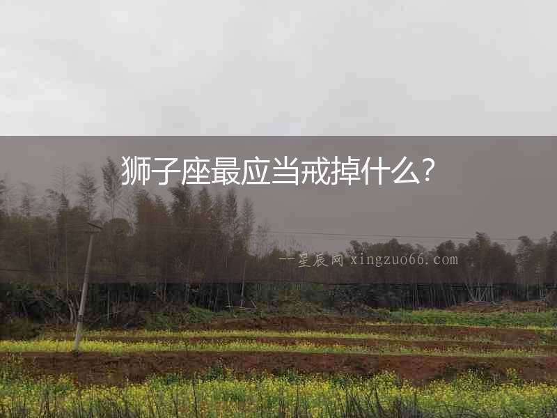 獅子座最應當戒掉什么？