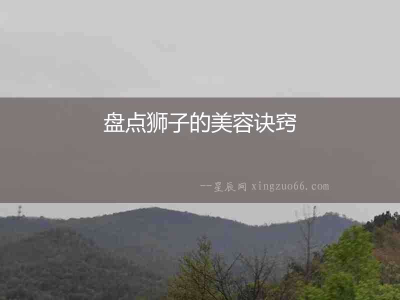 盤點獅子的美容訣竅