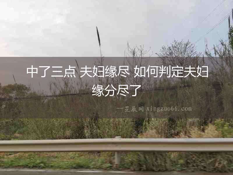 中了三點 夫婦緣盡 如何判定夫婦緣分盡了