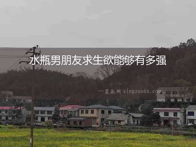 水瓶男朋友求生欲能夠有多強
