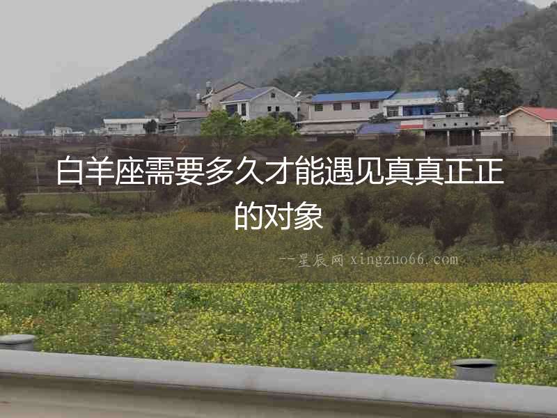 白羊座需要多久才能遇見真真正正的對(duì)象