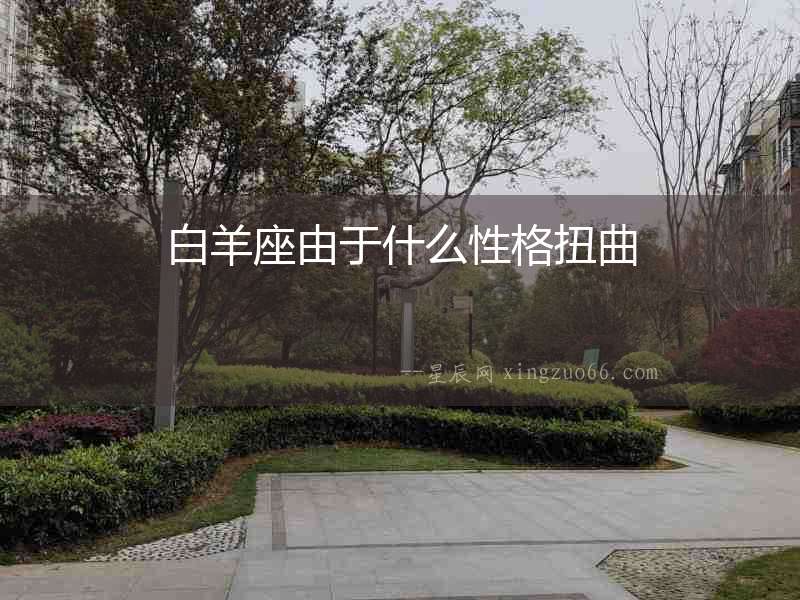 白羊座由于什么性格扭曲