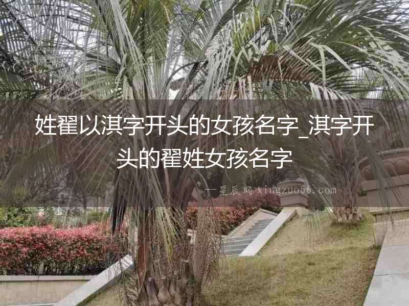姓翟以淇字開頭的女孩名字_淇字開頭的翟姓女孩名字