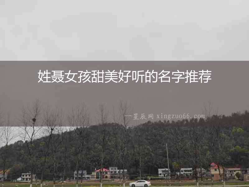 姓聶女孩甜美好聽的名字推薦