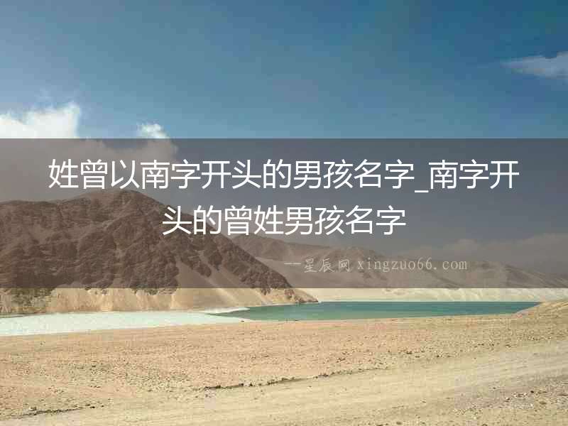 姓曾以南字開(kāi)頭的男孩名字_南字開(kāi)頭的曾姓男孩名字