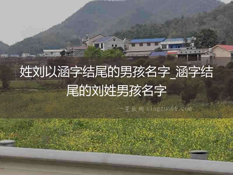 姓劉以涵字結(jié)尾的男孩名字_涵字結(jié)尾的劉姓男孩名字