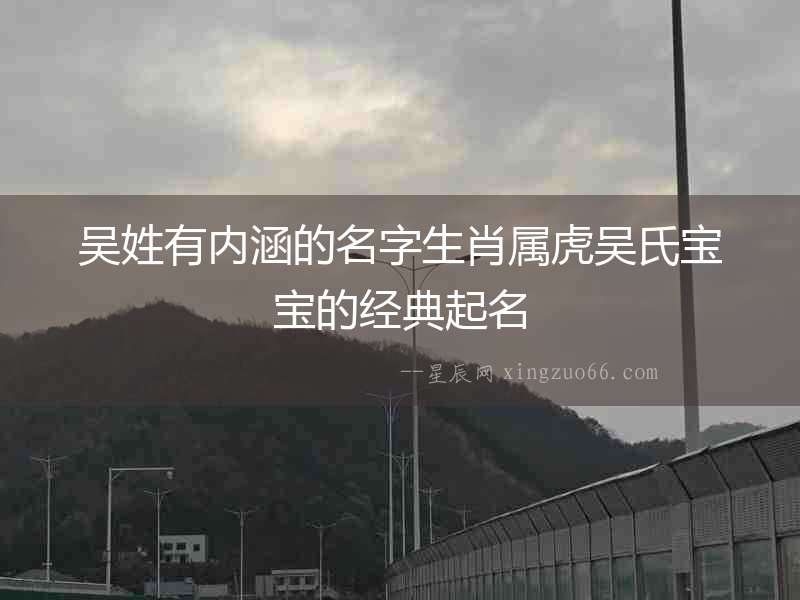 吳姓有內(nèi)涵的名字生肖屬虎吳氏寶寶的經(jīng)典起名