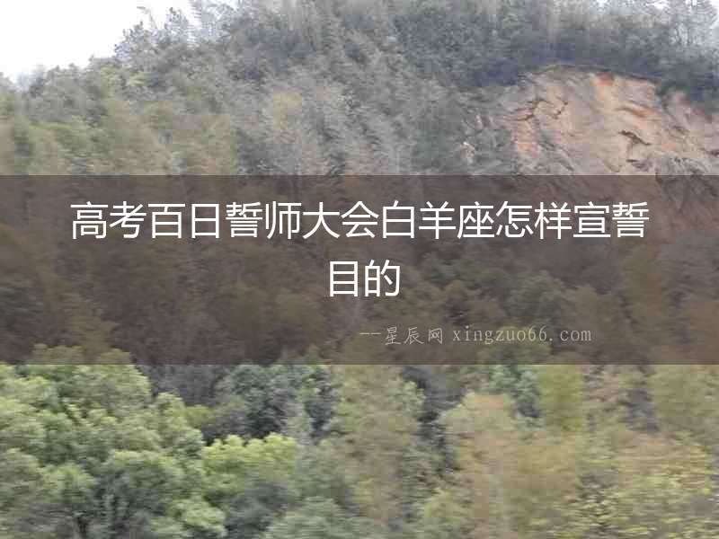 高考百日誓師大會(huì)白羊座怎樣宣誓目的