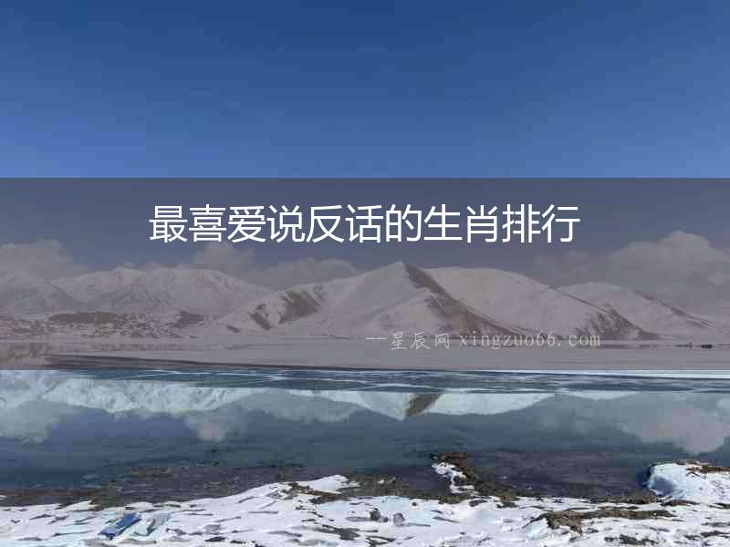 最喜愛說反話的生肖排行