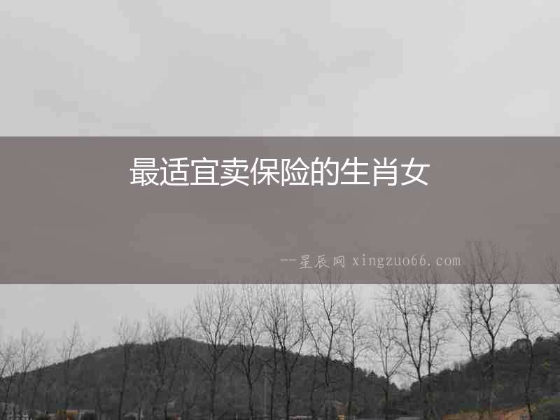 最適宜賣保險(xiǎn)的生肖女