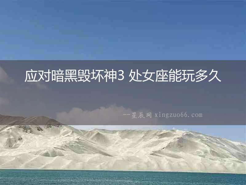 應對暗黑毀壞神3 處女座能玩多久