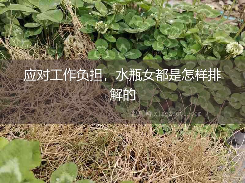 應對工作負擔，水瓶女都是怎樣排解的
