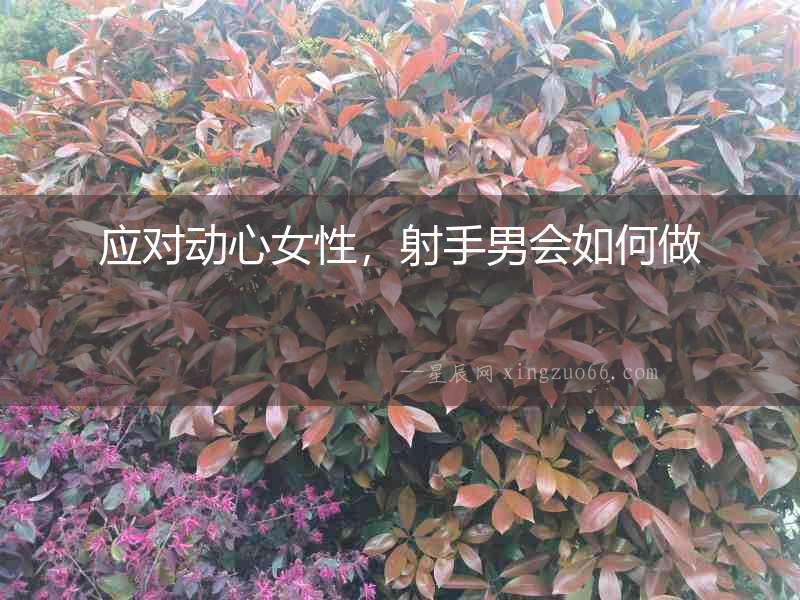 應對動心女性，射手男會如何做
